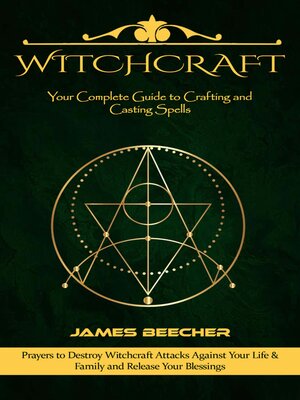 cover image of Witchcraft--Your Complete Guide to Crafting and Casting Spells (Prayers to Destroy Witchcraft Attacks Against Your Life & Family and Release Your Blessings)